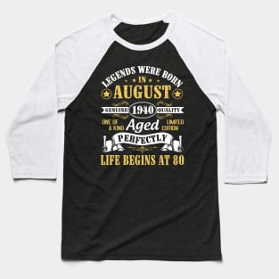 Legends Were Born In August 1940 Genuine Quality Aged Perfectly Life Begins At 80 Years Old Birthday Baseball T-Shirt